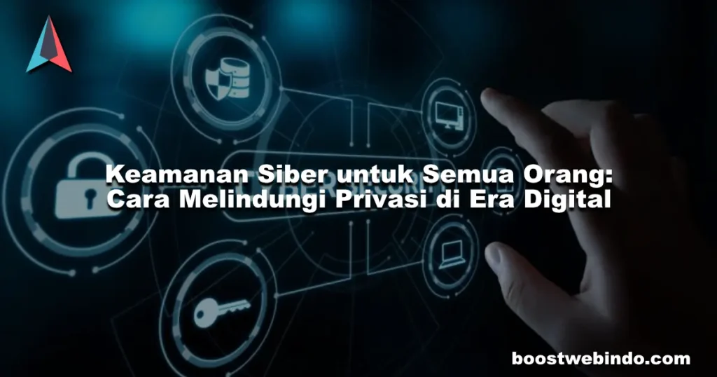 Keamanan Siber untuk Semua Orang Cara Melindungi Privasi di Era Digital