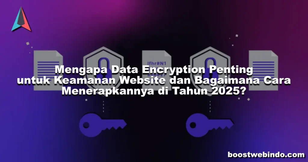 Mengapa Data Encryption Penting untuk Keamanan Website dan Bagaimana Cara Menerapkannya di Tahun 2025?