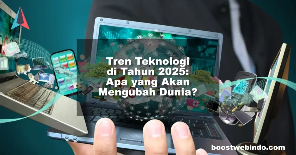 Tren Teknologi di Tahun 2025 Apa yang Akan Mengubah Dunia?