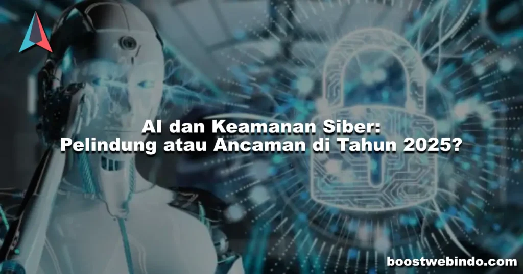 AI dan Keamanan Siber Pelindung atau Ancaman di Tahun 2025_