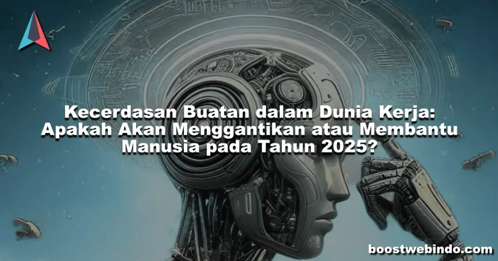 Kecerdasan Buatan dalam Dunia Kerja Apakah Akan Menggantikan atau Membantu Manusia pada Tahun 2025?